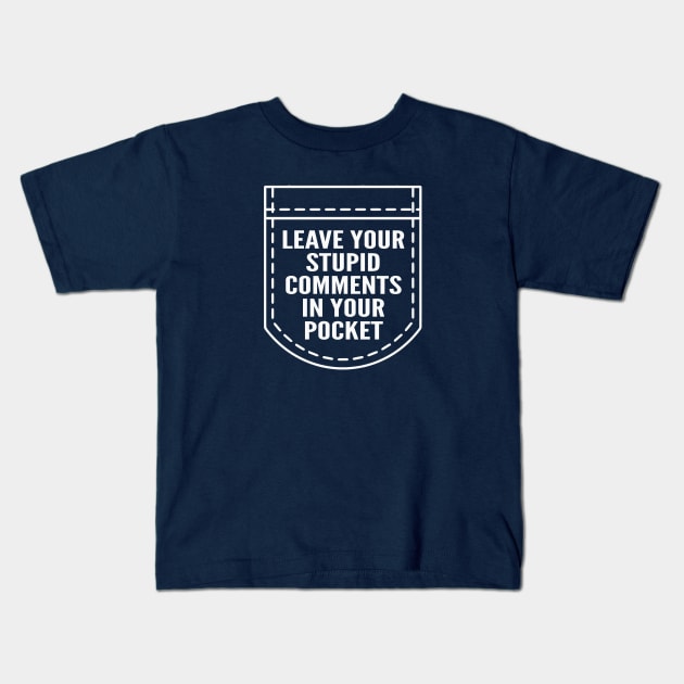 Leave Your Stupid Comments In Your Pocket Kids T-Shirt by Cosmo Gazoo